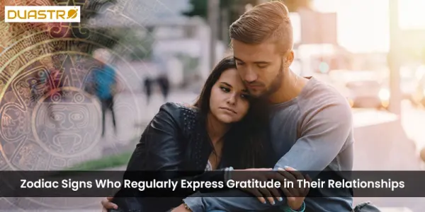 Zodiac Signs Who Regularly Express Gratitude in Their Relationships
